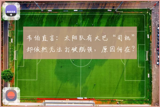 韦伯直言：太阳队有大巴“司机”却依然无法打破瓶颈，原因何在？